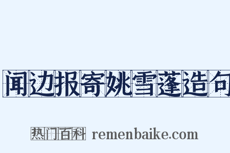 闻边报寄姚雪蓬造句是什么意思的图片